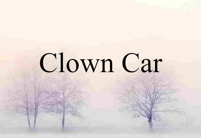 Clown Car (noun) Definition, Meaning & Examples