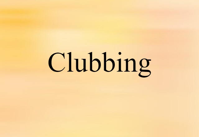 Clubbing (noun) Definition, Meaning & Examples