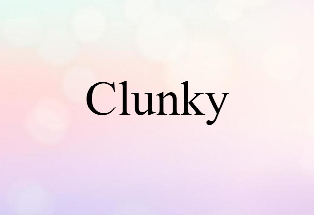 clunky