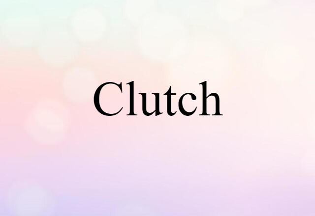 Clutch (noun) Definition, Meaning & Examples