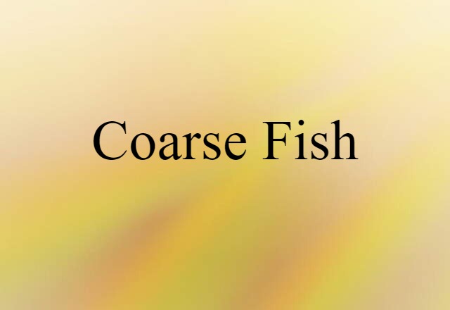 Coarse Fish (noun) Definition, Meaning & Examples