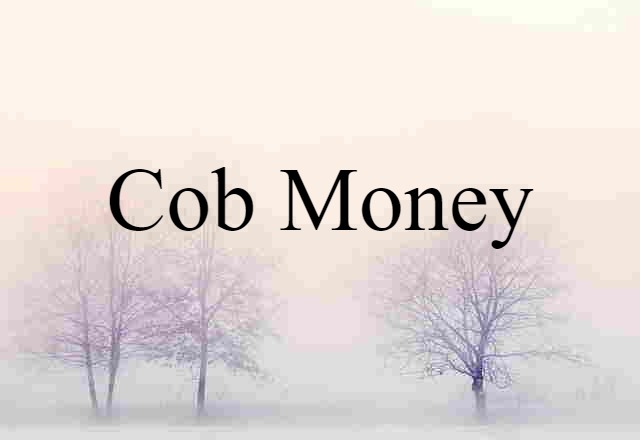 Cob Money (noun) Definition, Meaning & Examples