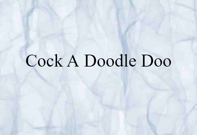 cock a doodle doo