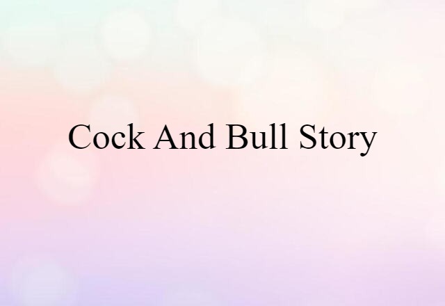 Cock-and-bull Story (noun) Definition, Meaning & Examples