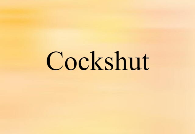 Cockshut (noun) Definition, Meaning & Examples