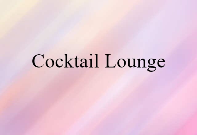 Cocktail Lounge (noun) Definition, Meaning & Examples