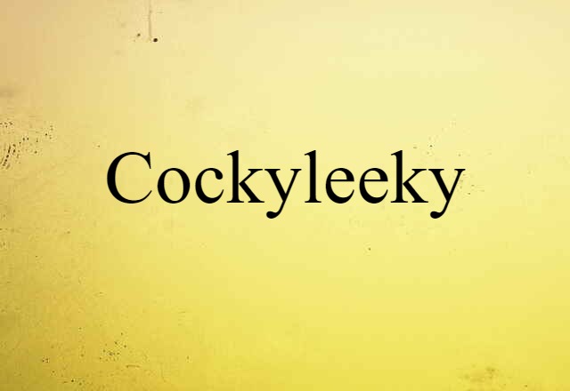 Cockyleeky (noun) Definition, Meaning & Examples