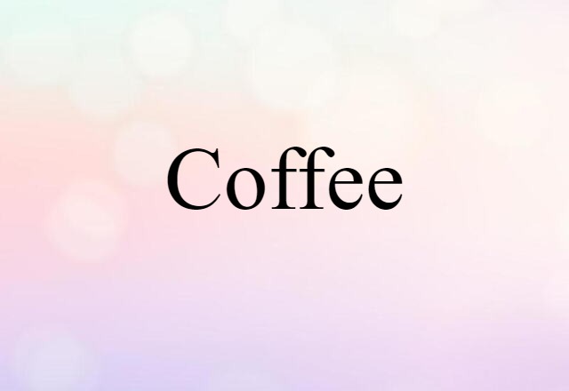 Coffee (noun) Definition, Meaning & Examples