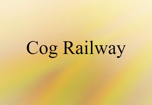 Cog Railway (noun) Definition, Meaning & Examples