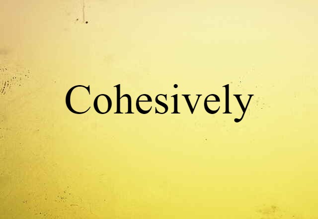 cohesively