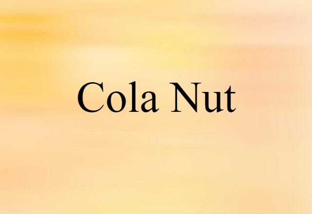 Cola Nut (noun) Definition, Meaning & Examples