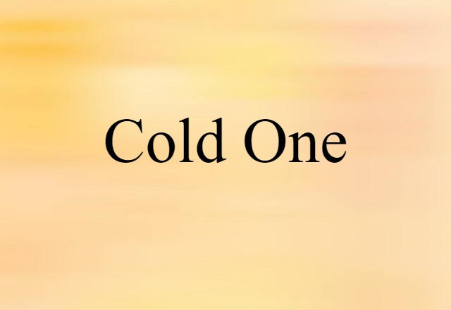 Cold One (noun) Definition, Meaning & Examples