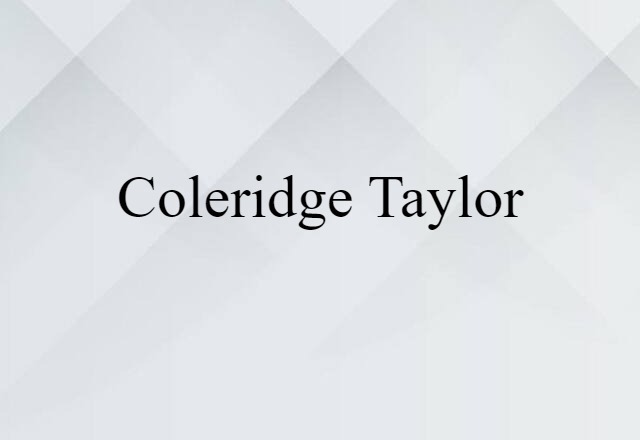 Coleridge-Taylor (noun) Definition, Meaning & Examples