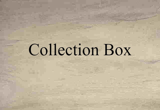 Collection Box (noun) Definition, Meaning & Examples