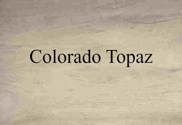 Colorado Topaz (noun) Definition, Meaning & Examples