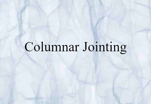 Columnar Jointing (noun) Definition, Meaning & Examples