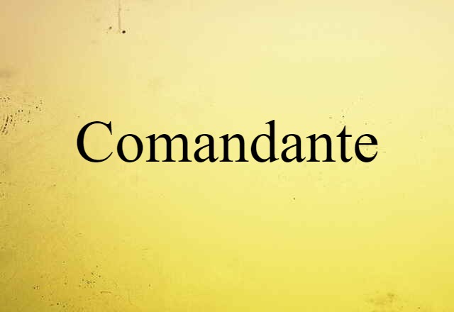 Comandante (noun) Definition, Meaning & Examples