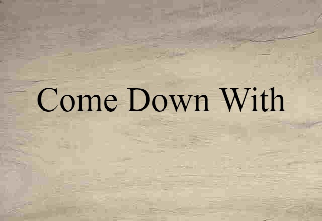 Come Down With (noun) Definition, Meaning & Examples