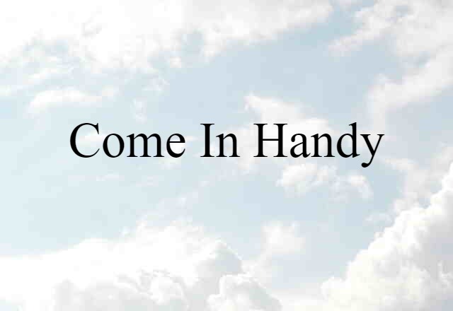 Come In Handy (noun) Definition, Meaning & Examples