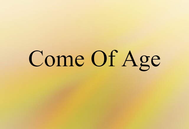 Come Of Age (noun) Definition, Meaning & Examples