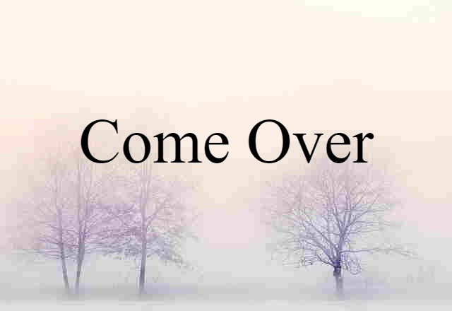 Come Over (noun) Definition, Meaning & Examples