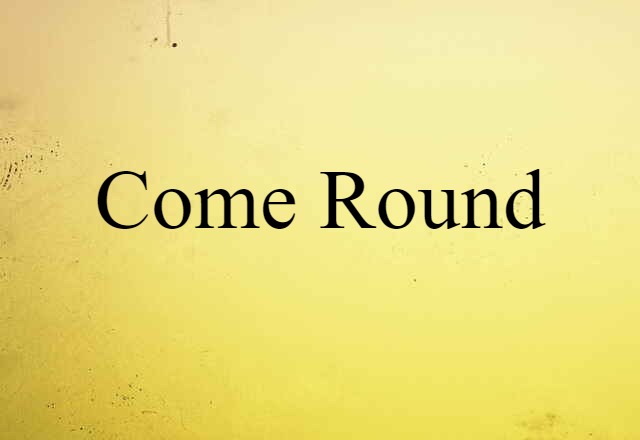 Come Round (noun) Definition, Meaning & Examples