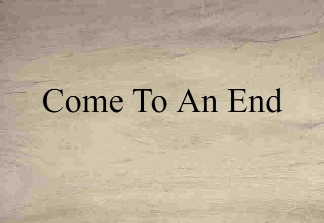 Come To An End (noun) Definition, Meaning & Examples