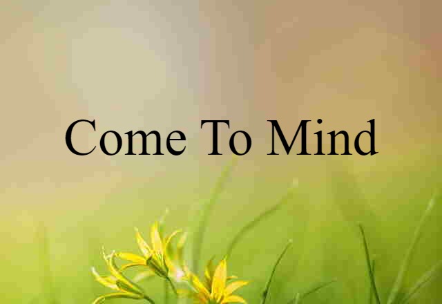 Come To Mind (noun) Definition, Meaning & Examples