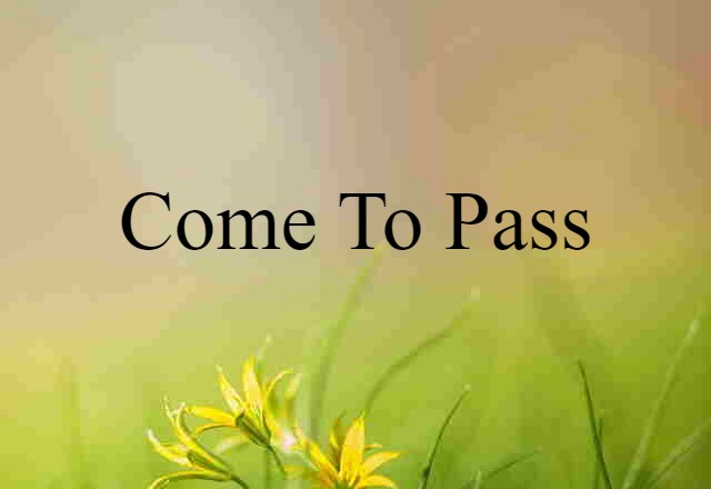 come to pass