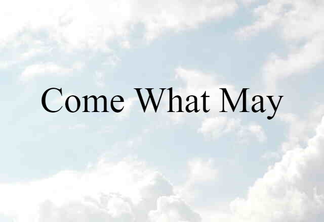 Come What May (noun) Definition, Meaning & Examples