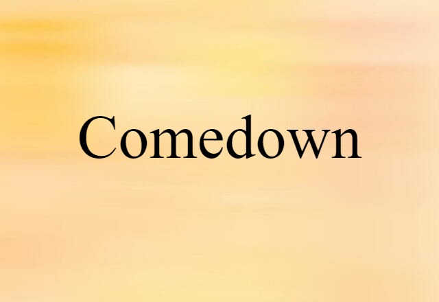 Comedown (noun) Definition, Meaning & Examples