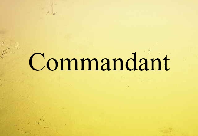 Commandant (noun) Definition, Meaning & Examples