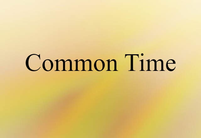 Common Time (noun) Definition, Meaning & Examples