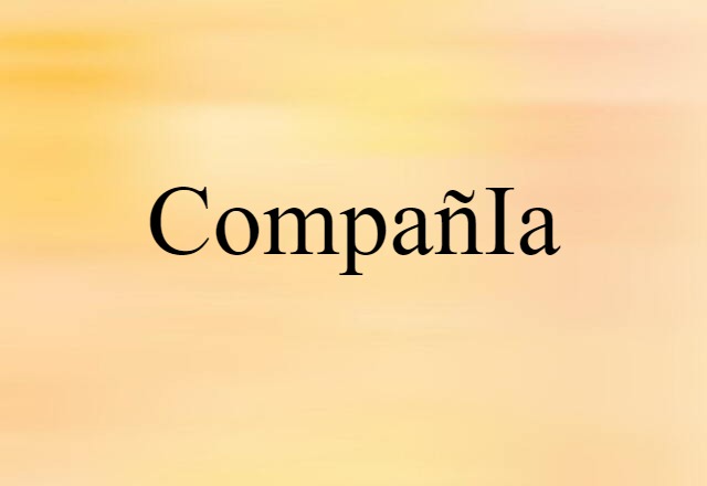 Compañia (noun) Definition, Meaning & Examples