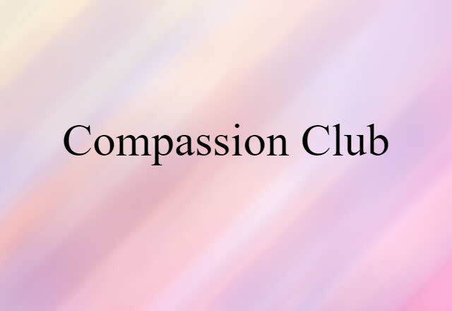 Compassion Club (noun) Definition, Meaning & Examples