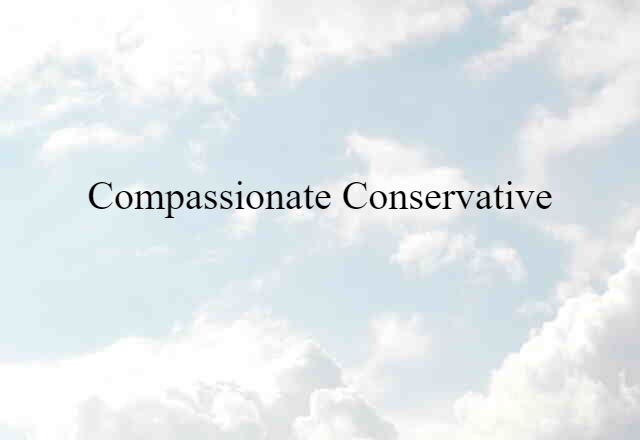 Compassionate Conservative (noun) Definition, Meaning & Examples