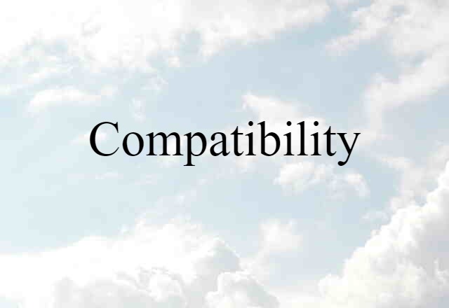 Compatibility (noun) Definition, Meaning & Examples