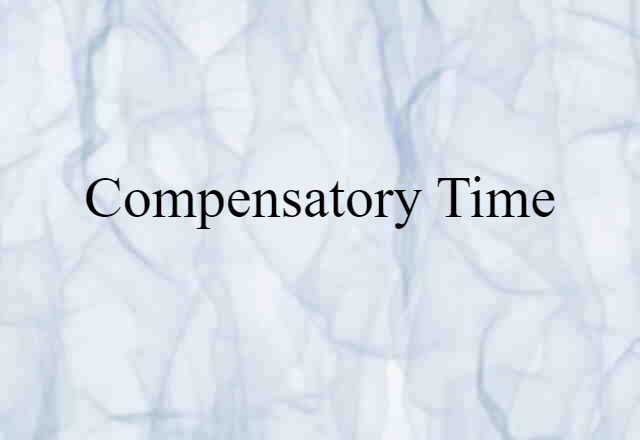 Compensatory Time (noun) Definition, Meaning & Examples