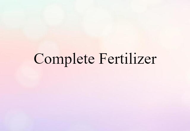 Complete Fertilizer (noun) Definition, Meaning & Examples