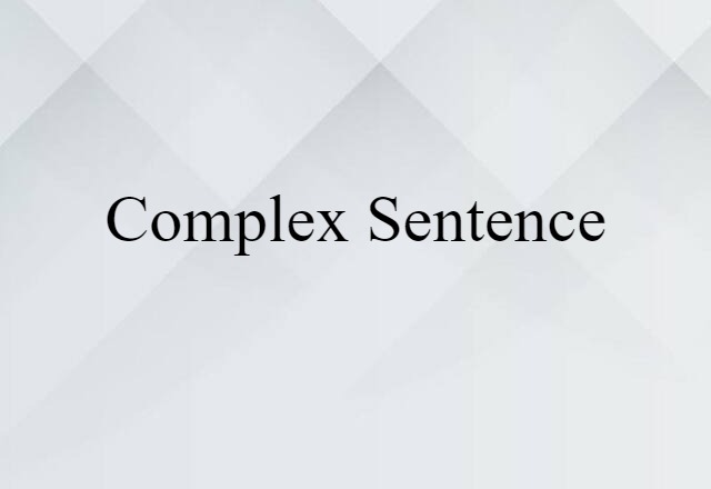 Complex Sentence (noun) Definition, Meaning & Examples