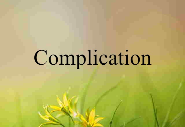 Complication (noun) Definition, Meaning & Examples