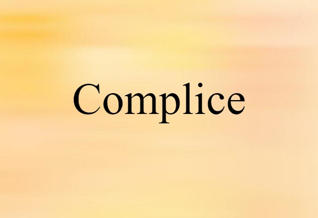 Complice (noun) Definition, Meaning & Examples