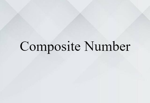 Composite Number (noun) Definition, Meaning & Examples