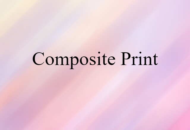 Composite Print (noun) Definition, Meaning & Examples