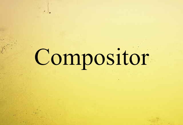 Compositor (noun) Definition, Meaning & Examples