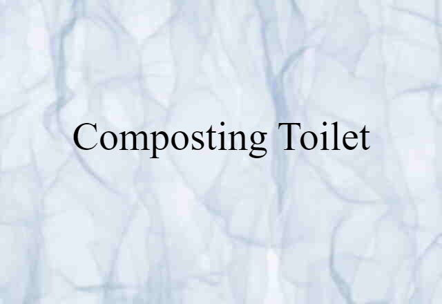 Composting Toilet (noun) Definition, Meaning & Examples