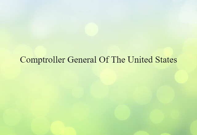 Comptroller General Of The United States (noun) Definition, Meaning & Examples