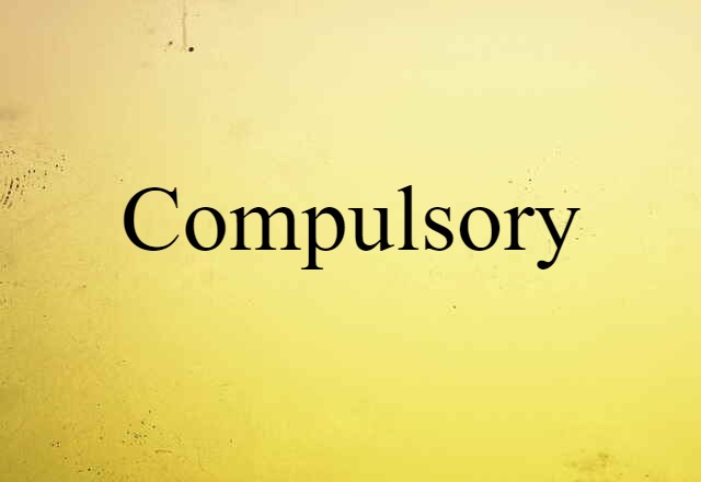 Compulsory (noun) Definition, Meaning & Examples