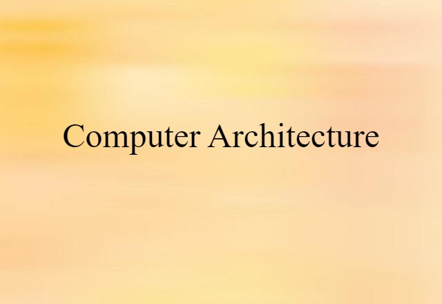 Computer Architecture (noun) Definition, Meaning & Examples