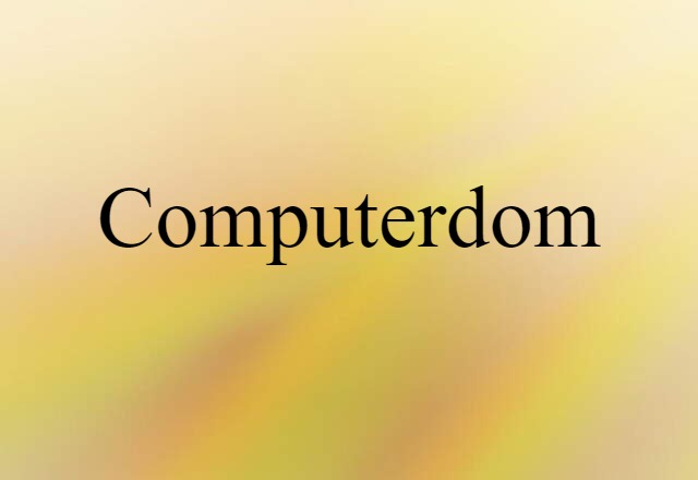 Computerdom (noun) Definition, Meaning & Examples